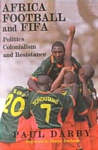 Africa, Football and FIFA : Politics, Colonialism and Resistance (Paperback)