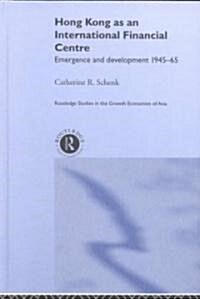 Hong Kong as an International Financial Centre : Emergence and Development, 1945-1965 (Hardcover)