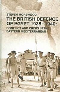 The British Defence of Egypt, 1935-40 : Conflict and Crisis in the Eastern Mediterranean (Hardcover)