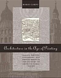 Architecture in the Age of Printing: Orality, Writing, Typography, and Printed Images in the History of Architectural Theory (Hardcover)