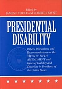Presidential Disability: Papers and Discussions on Inability and Disability Among U. S. Presidents (Hardcover)