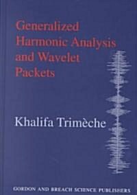 Generalized Harmonic Analysis and Wavelet Packets : An Elementary Treatment of Theory and Applications (Hardcover)