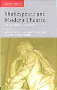 Shakespeare and Modern Theatre : The Performance of Modernity (Paperback)