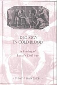 Ideology in Cold Blood: A Reading of Lucans Civil War (Paperback, Revised)