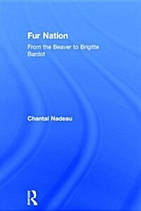 Fur Nation : From the Beaver to Brigitte Bardot (Hardcover)
