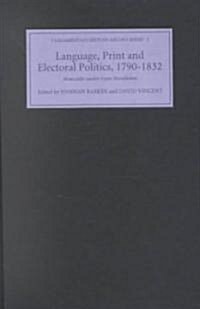 Language, Print and Electoral Politics, 1790-1832 : Newcastle-under-Lyme Broadsides (Hardcover)