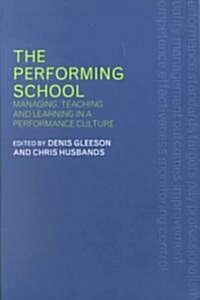 The Performing School : Managing teaching and learning in a performance culture (Paperback)