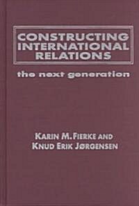 Constructing International Relations: The Next Generation : The Next Generation (Hardcover)