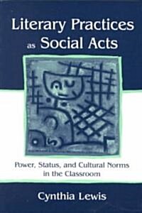 Literary Practices as Social Acts: Power, Status, and Cultural Norms in the Classroom (Paperback)
