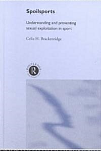 Spoilsports : Understanding and Preventing Sexual Exploitation in Sport (Hardcover)
