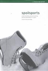 Spoilsports : Understanding and Preventing Sexual Exploitation in Sport (Paperback)