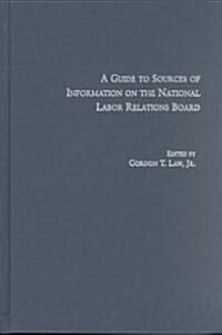 A Guide to Sources of Information on the National Labor Relations Board (Hardcover)