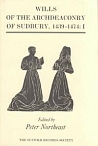 Wills of the Archdeaconry of Sudbury, 1439-1474 : Wills from the Register `Baldwyne, I. 1439-1461 (Hardcover)