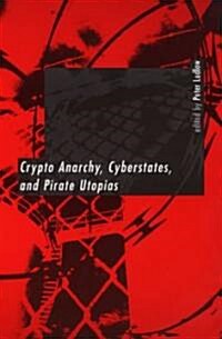 Crypto Anarchy, Cyberstates, and Pirate Utopias (Hardcover)