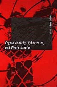 Crypto Anarchy, Cyberstates, and Pirate Utopias (Paperback)