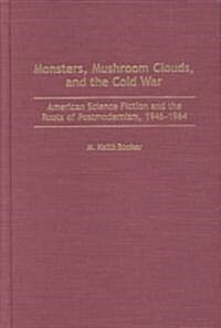 Monsters, Mushroom Clouds, and the Cold War: American Science Fiction and the Roots of Postmodernism, 1946-1964 (Hardcover)