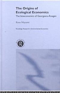 The Origins of Ecological Economics : The Bioeconomics of Georgescu-Roegen (Hardcover)