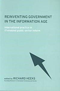 Reinventing Government in the Information Age : International Practice in IT-Enabled Public Sector Reform (Paperback)