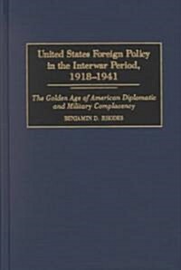 United States Foreign Policy in the Interwar Period, 1918-1941: The Golden Age of American Diplomatic and Military Complacency (Hardcover)
