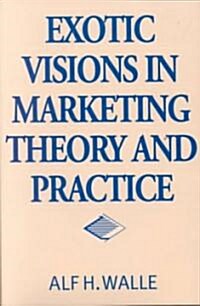 Exotic Visions in Marketing Theory and Practice (Hardcover)