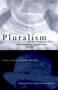Pluralism and the Pragmatic Turn: The Transformation of Critical Theory, Essays in Honor of Thomas McCarthy (Hardcover)