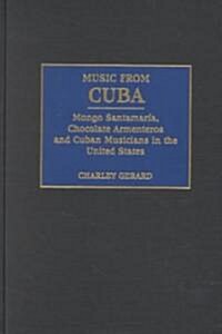 Music from Cuba: Mongo Santamar Degreesdia, Chocolate Armenteros, and Other Stateside Cuban Musicians (Hardcover)