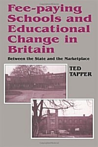 Fee-paying Schools and Educational Change in Britain : Between the State and the Marketplace (Paperback)