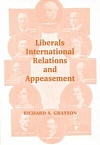 Liberals, International Relations and Appeasement : The Liberal Party, 1919-1939 (Paperback)