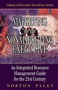 Marketing for the Nonmarketing Executive: An Integrated Resource Management Guide for the 21st Century (Hardcover)