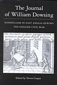 The Journal of William Dowsing : Iconoclasm in East Anglia during the English Civil War (Hardcover)