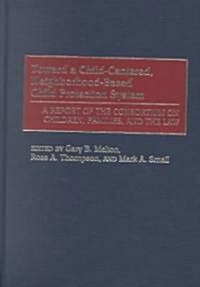 Toward a Child-Centered, Neighborhood-Based Child Protection System: A Report of the Consortium on Children, Families, and the Law (Hardcover)