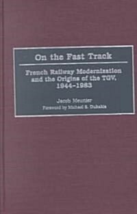 On the Fast Track: French Railway Modernization and the Origins of the TGV, 1944-1983 (Hardcover)