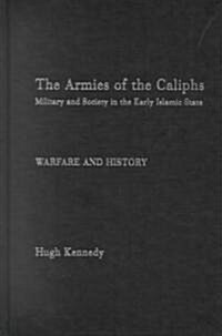 The Armies of the Caliphs : Military and Society in the Early Islamic State (Hardcover)