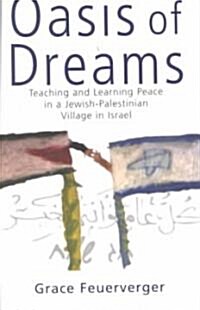 Oasis of Dreams : Teaching and Learning Peace in a Jewish-Palestinian Village in Israel (Paperback)