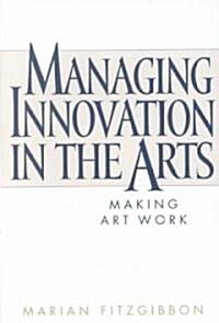 Managing Innovation in the Arts: Making Art Work (Hardcover)