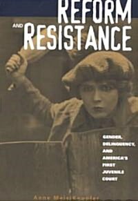Reform and Resistance : Gender, Delinquency, and Americas First Juvenile Court (Paperback)