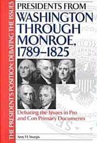 Presidents from Washington Through Monroe, 1789-1825: Debating the Issues in Pro and Con Primary Documents (Hardcover)