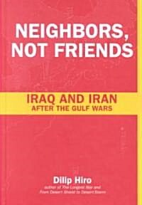 Neighbors, Not Friends : Iraq and Iran After the Gulf Wars (Hardcover)