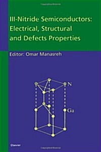 III-Nitride Semiconductors: Electrical, Structural and Defects Properties (Hardcover)