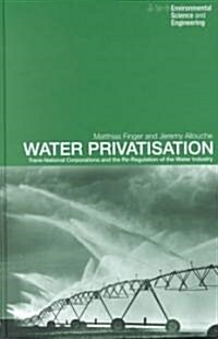 Water Privatisation : Trans-National Corporations and the Re-Regulation of the Water Industry (Hardcover)