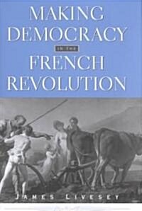 Making Democracy in the French Revolution (Hardcover)