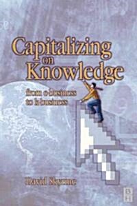 Capitalizing on Knowledge : From e-business to k-business (Paperback)