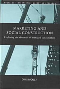 Marketing and Social Construction : Exploring the Rhetorics of Managed Consumption (Hardcover)