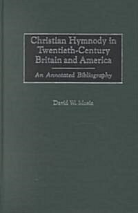 Christian Hymnody in Twentieth-Century Britain and America: An Annotated Bibliography (Hardcover)