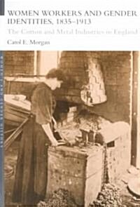 Women Workers and Gender Identities, 1835-1913 : The Cotton and Metal Industries in England (Paperback)