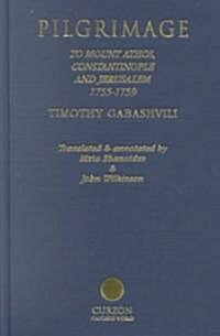 Pilgrimage : Timothy Gabashvilis Travels to Mount Athos, Constantinople and Jerusalem, 1755-1759 (Hardcover)