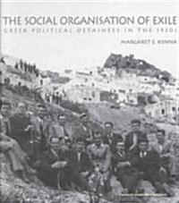 The Social Organization of Exile : Greek Political Detainees in the 1930s (Hardcover)