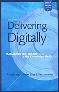 Delivering Digitally : Managing the Transition to the New Knowledge Media (Paperback, 2 ed)