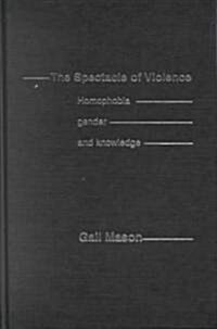 The Spectacle of Violence : Homophobia, Gender and Knowledge (Hardcover)