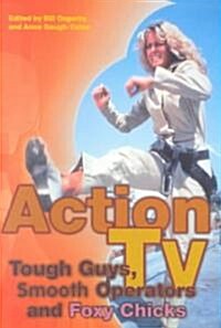 Action TV: Tough-Guys, Smooth Operators and Foxy Chicks (Paperback)